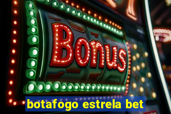 botafogo estrela bet